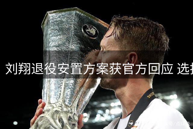 刘翔退役安置方案获官方回应 选择自主择业